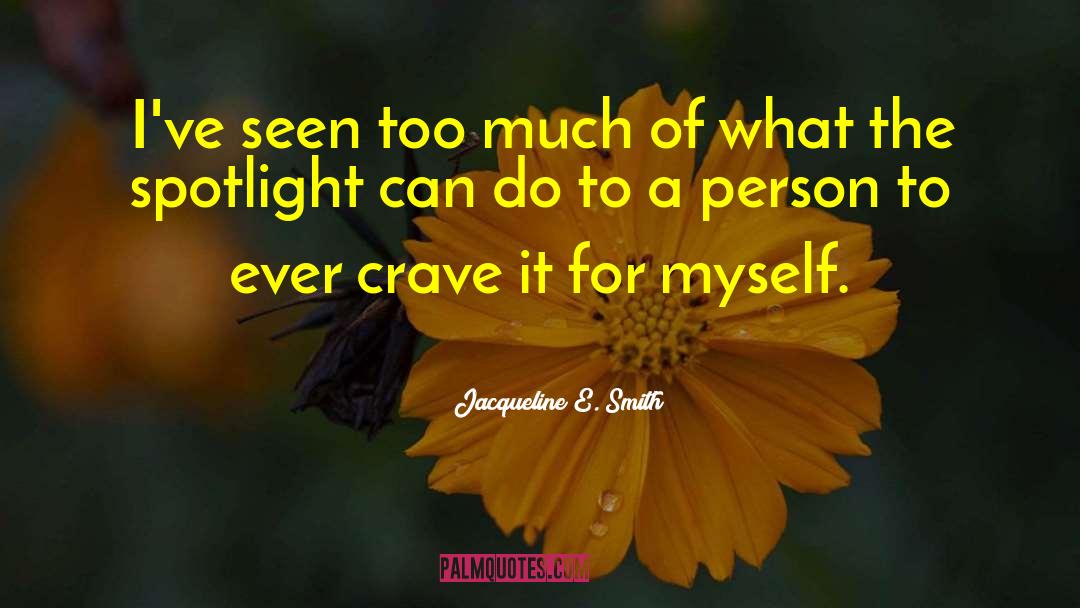 Jacqueline E. Smith Quotes: I've seen too much of