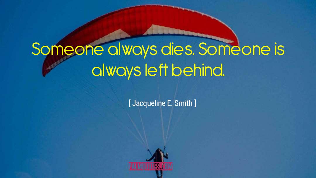 Jacqueline E. Smith Quotes: Someone always dies. Someone is