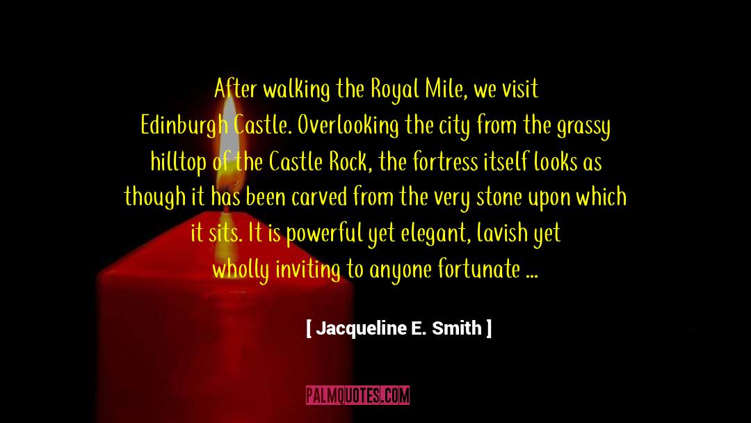 Jacqueline E. Smith Quotes: After walking the Royal Mile,