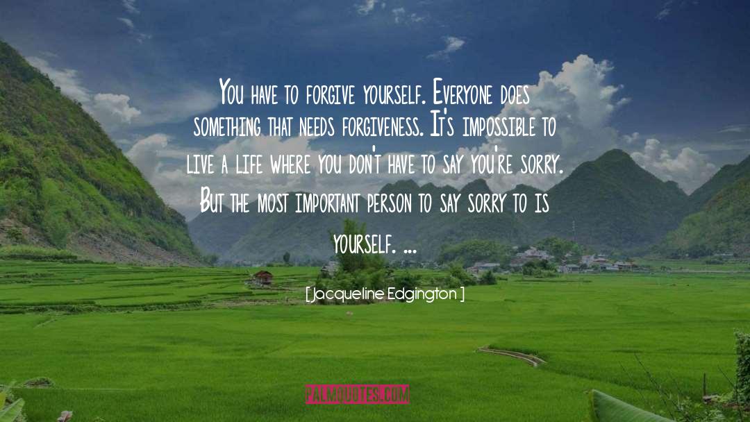 Jacqueline Edgington Quotes: You have to forgive yourself.