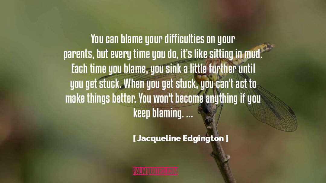 Jacqueline Edgington Quotes: You can blame your difficulties