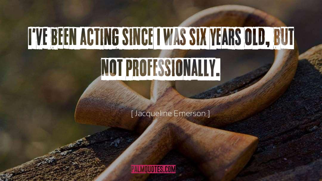 Jacqueline Emerson Quotes: I've been acting since I