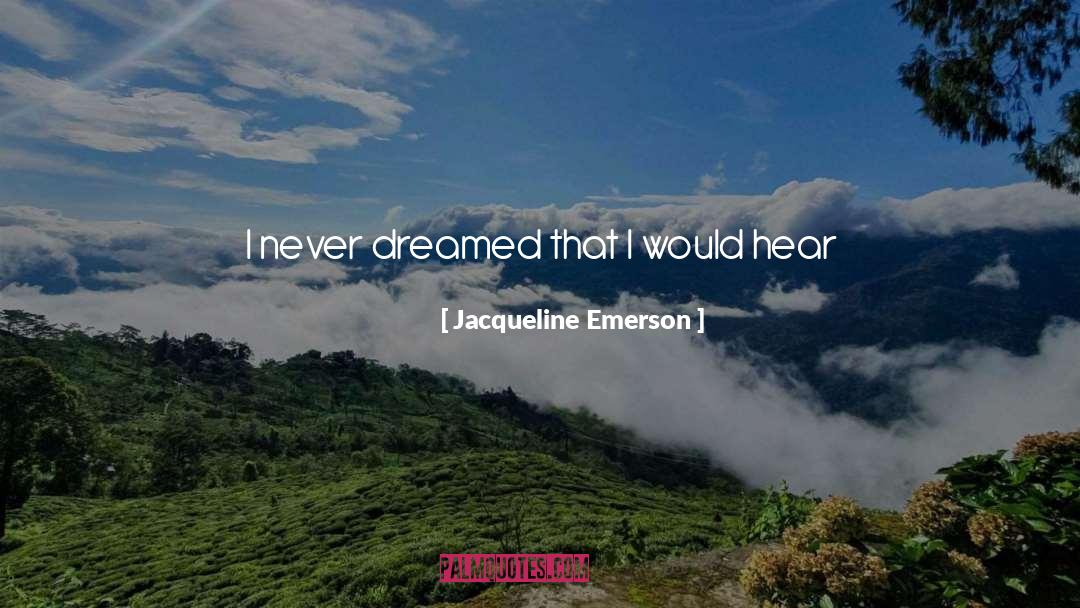 Jacqueline Emerson Quotes: I never dreamed that I