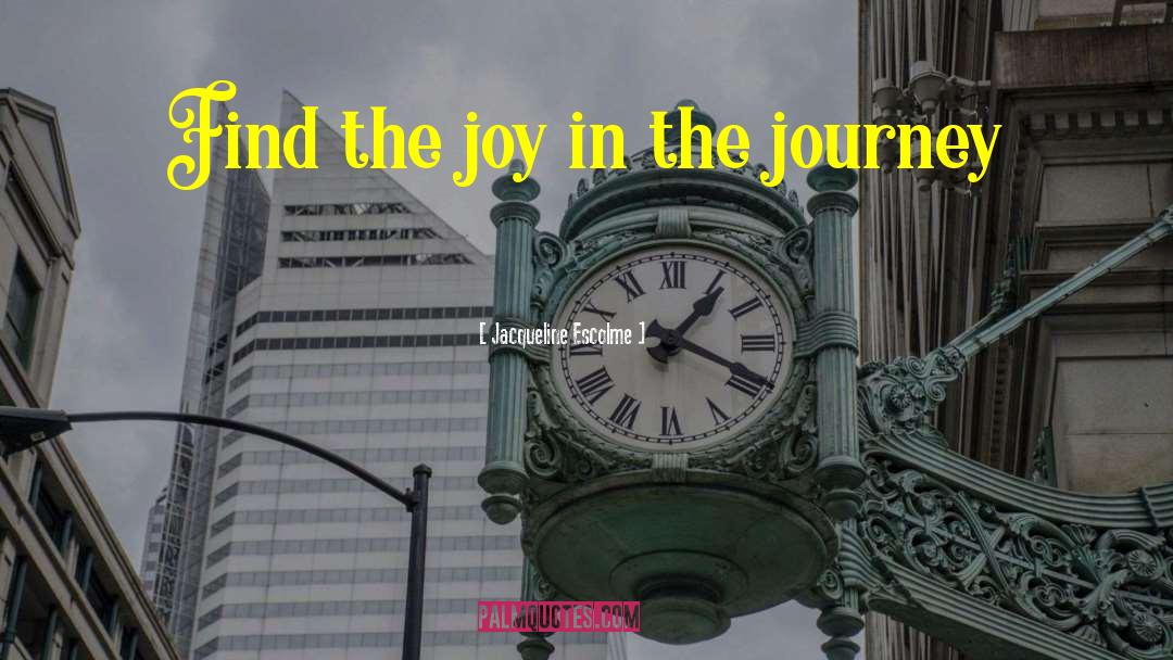 Jacqueline Escolme Quotes: Find the joy in the