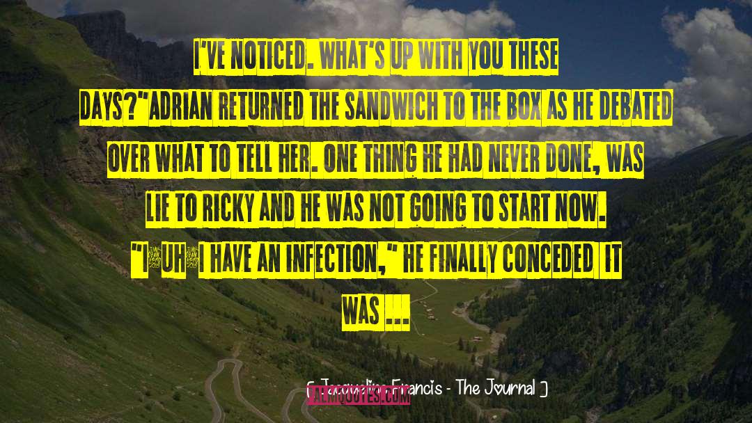 Jacqueline Francis - The Journal Quotes: I've noticed. What's up with