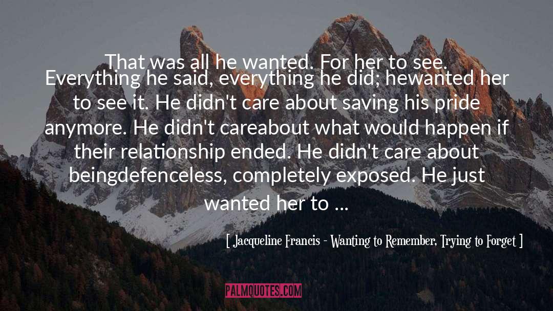 Jacqueline Francis - Wanting To Remember, Trying To Forget Quotes: That was all he wanted.