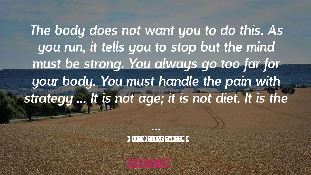 Jacqueline Gareau Quotes: The body does not want