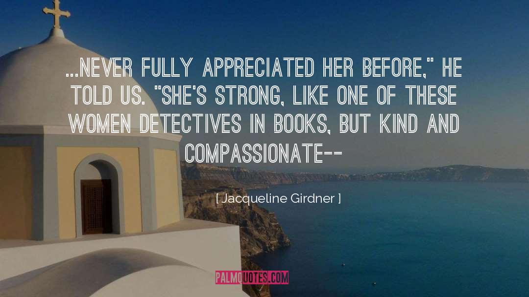 Jacqueline Girdner Quotes: ...never fully appreciated her before,