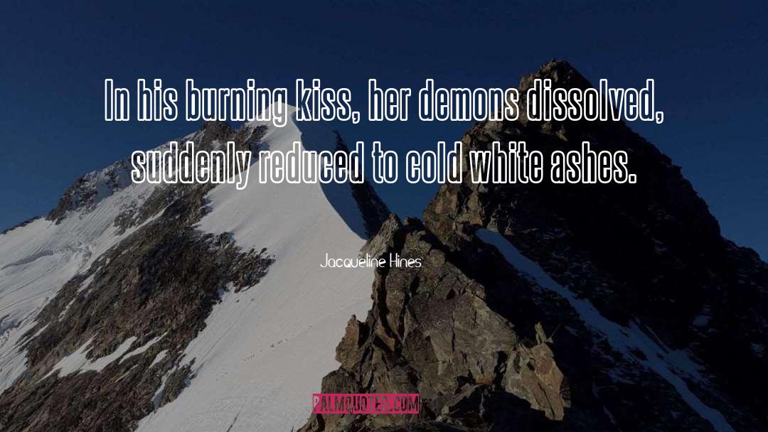 Jacqueline Hines Quotes: In his burning kiss, her