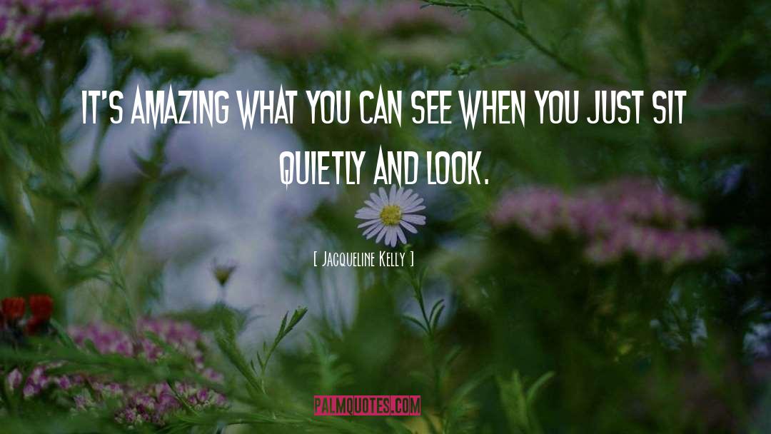Jacqueline Kelly Quotes: It's amazing what you can