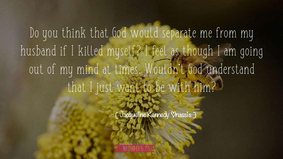 Jacqueline Kennedy Onassis Quotes: Do you think that God