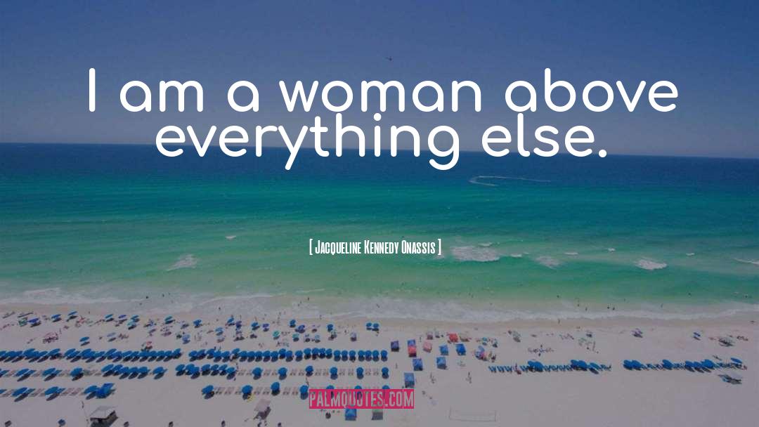 Jacqueline Kennedy Onassis Quotes: I am a woman above