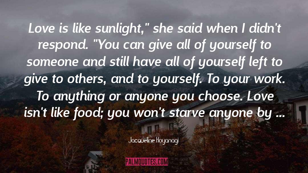 Jacqueline Koyanagi Quotes: Love is like sunlight,