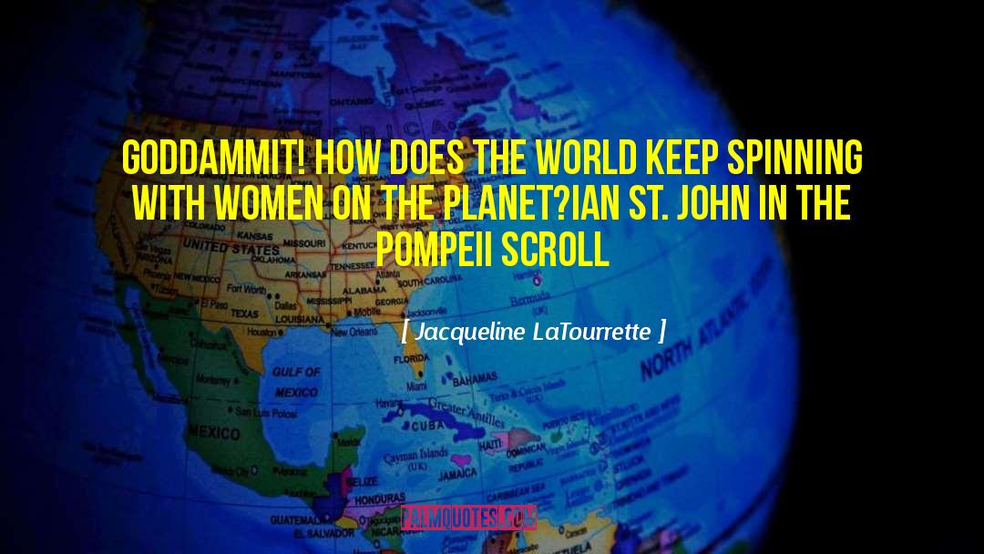 Jacqueline LaTourrette Quotes: Goddammit! How does the world