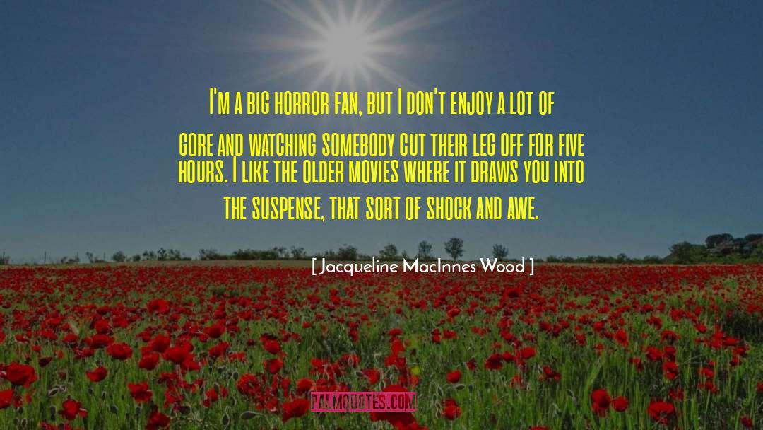 Jacqueline MacInnes Wood Quotes: I'm a big horror fan,