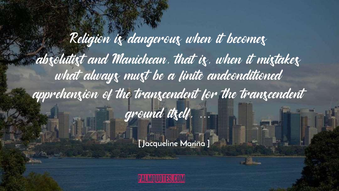 Jacqueline Mariña Quotes: Religion is dangerous when it