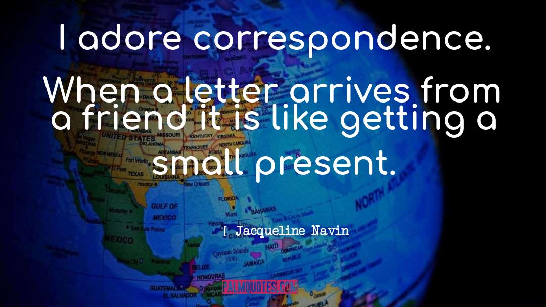 Jacqueline Navin Quotes: I adore correspondence. When a