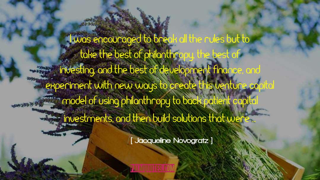 Jacqueline Novogratz Quotes: I was encouraged to break