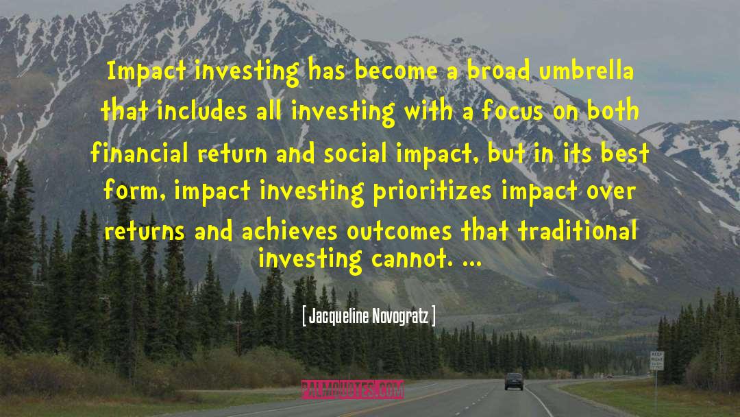 Jacqueline Novogratz Quotes: Impact investing has become a
