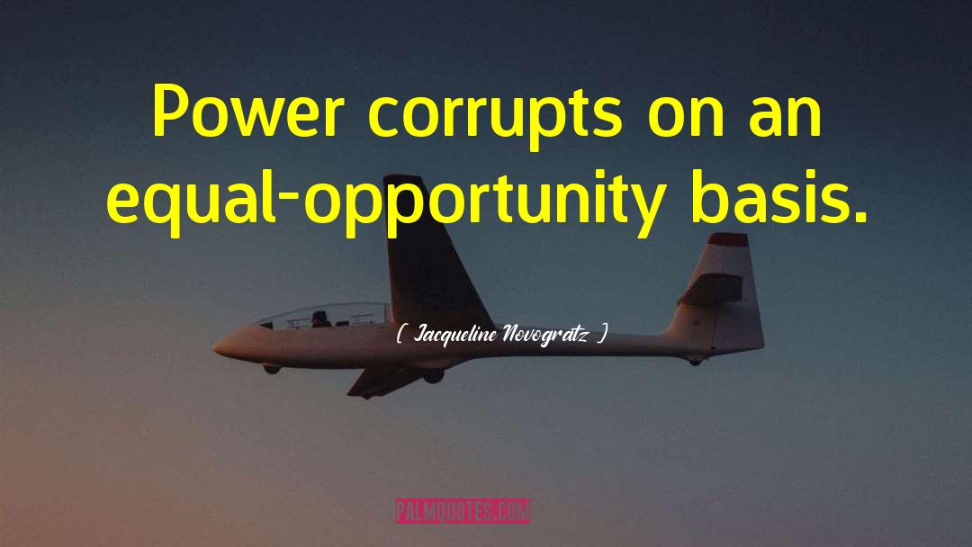 Jacqueline Novogratz Quotes: Power corrupts on an equal-opportunity