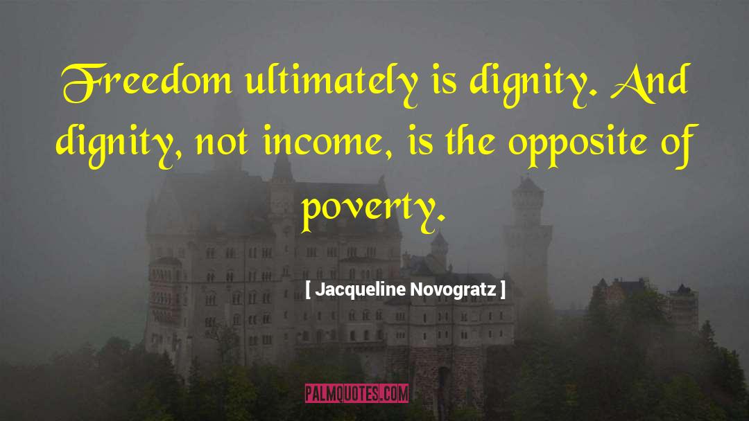 Jacqueline Novogratz Quotes: Freedom ultimately is dignity. And