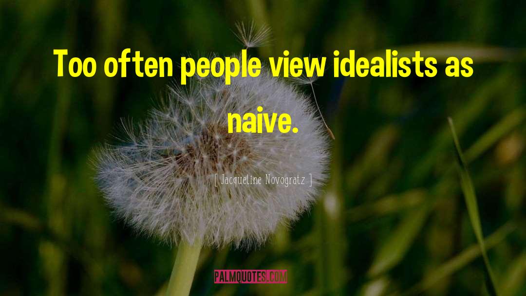 Jacqueline Novogratz Quotes: Too often people view idealists