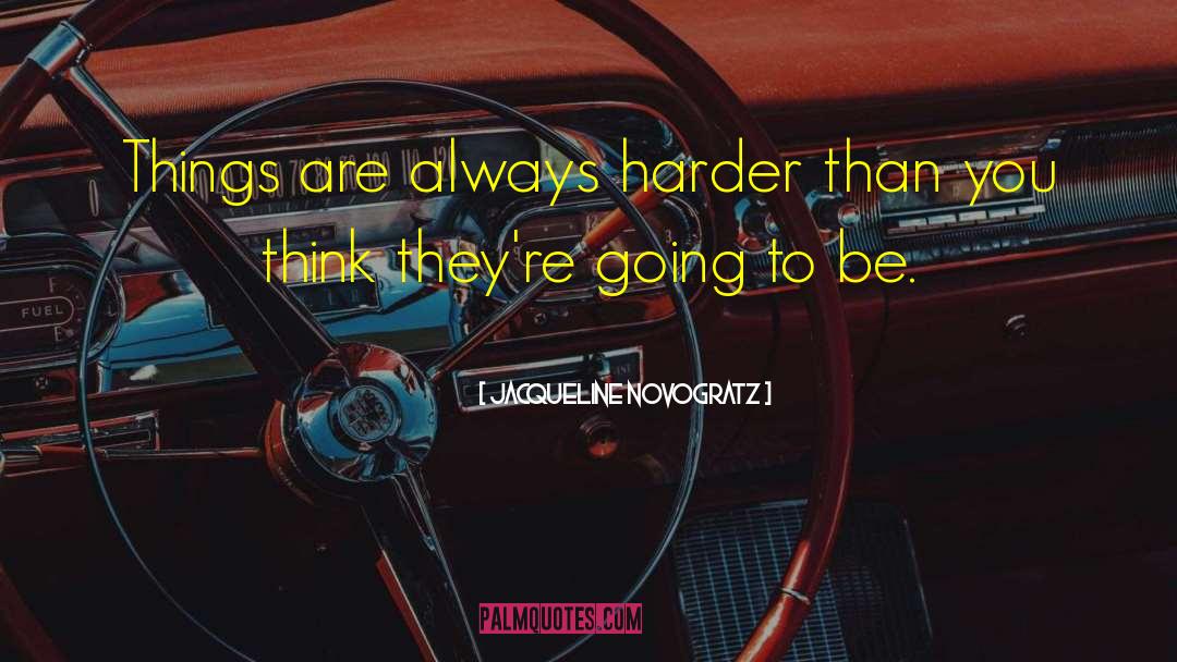 Jacqueline Novogratz Quotes: Things are always harder than