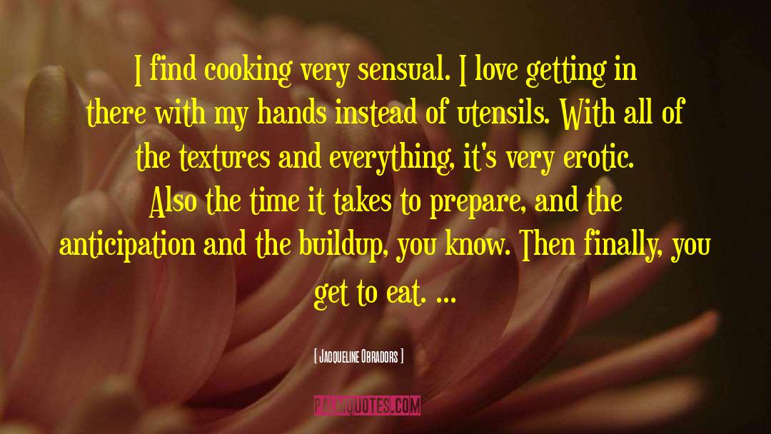 Jacqueline Obradors Quotes: I find cooking very sensual.