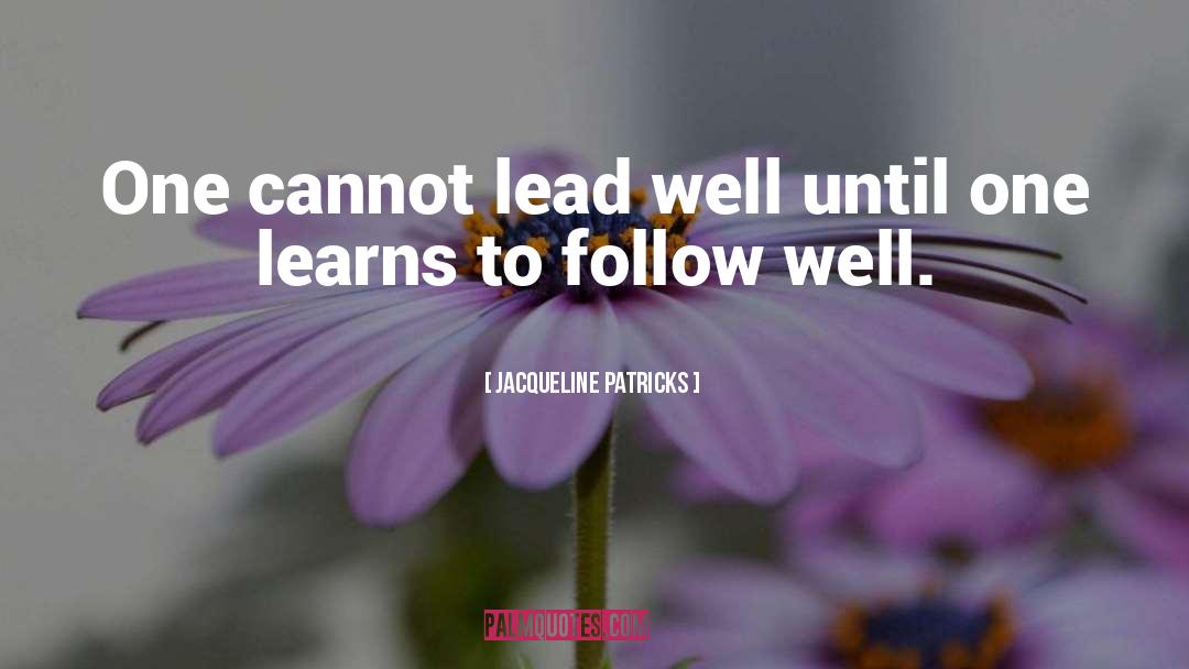 Jacqueline Patricks Quotes: One cannot lead well until