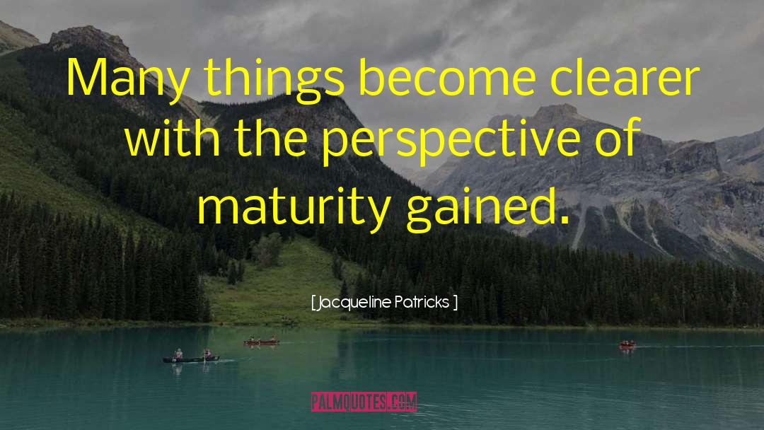 Jacqueline Patricks Quotes: Many things become clearer with