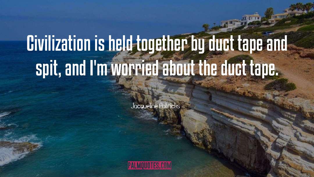 Jacqueline Patricks Quotes: Civilization is held together by