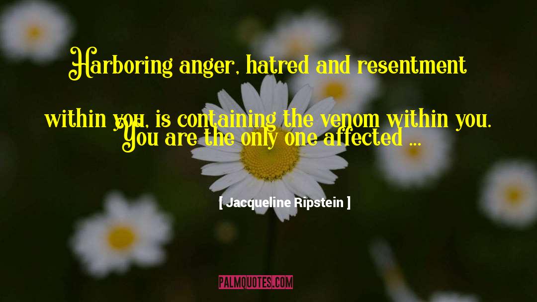 Jacqueline Ripstein Quotes: Harboring anger, hatred and resentment