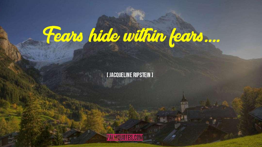 Jacqueline Ripstein Quotes: Fears hide within fears....