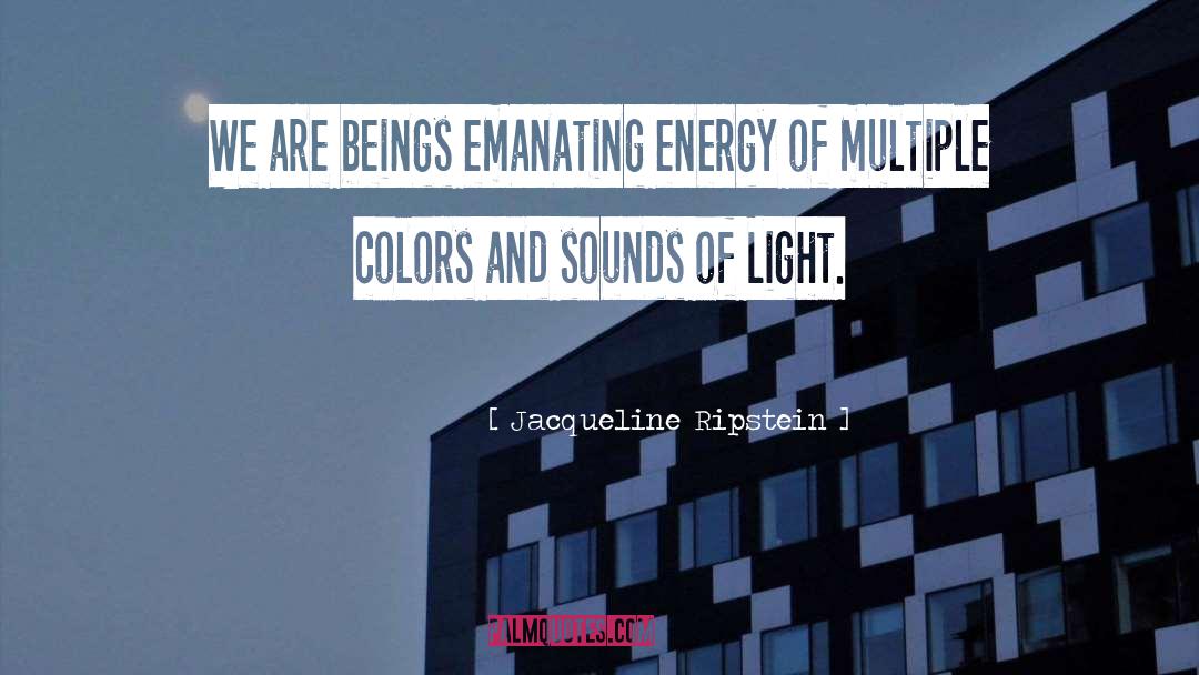 Jacqueline Ripstein Quotes: We are beings emanating energy