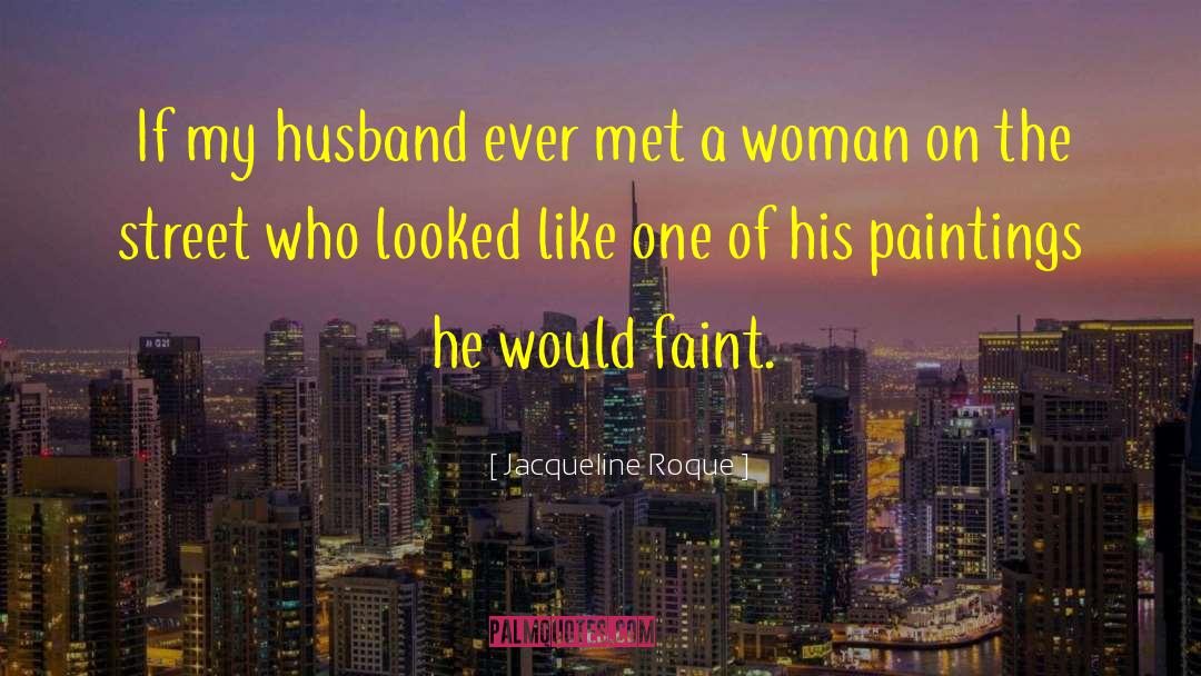 Jacqueline Roque Quotes: If my husband ever met