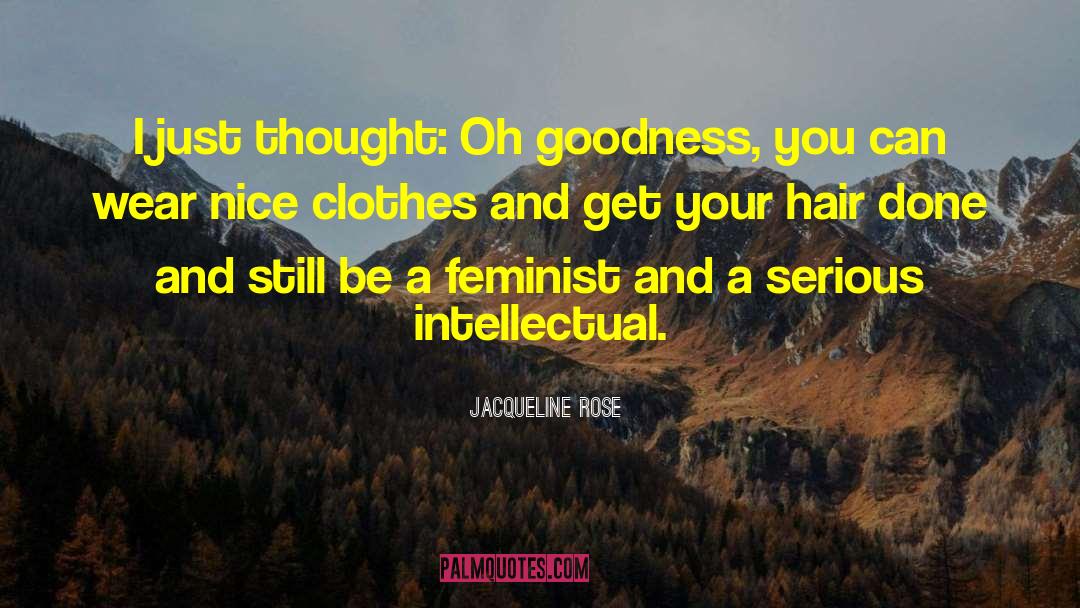 Jacqueline Rose Quotes: I just thought: Oh goodness,