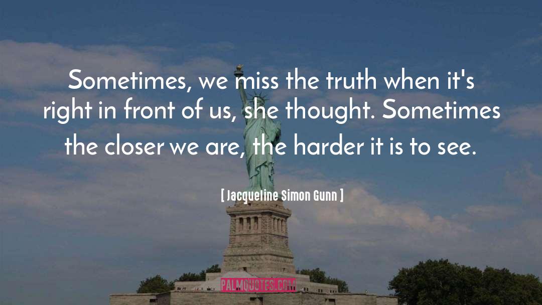 Jacqueline Simon Gunn Quotes: Sometimes, we miss the truth