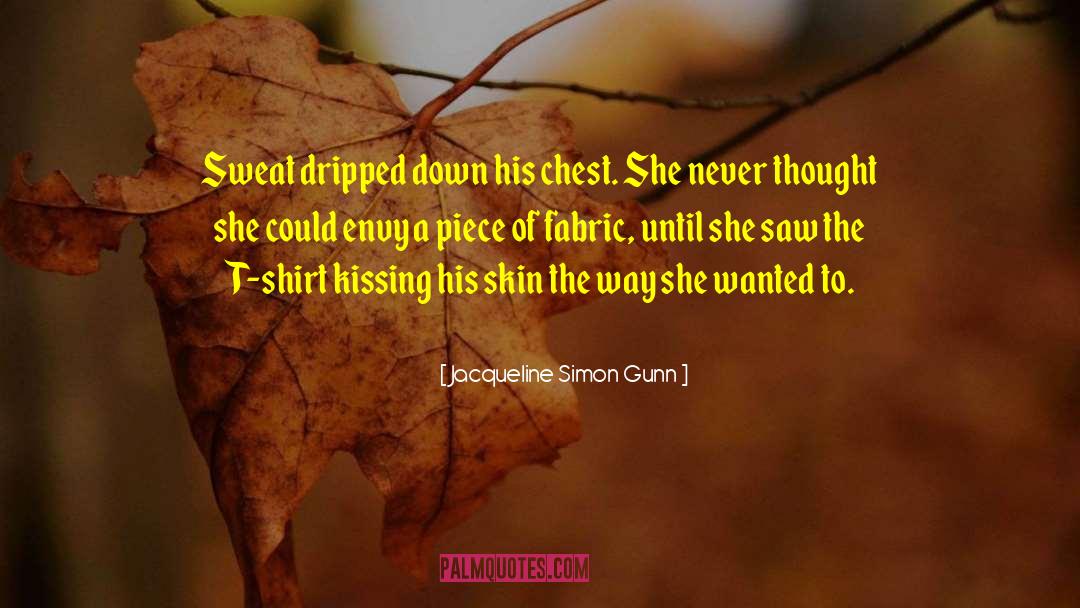 Jacqueline Simon Gunn Quotes: Sweat dripped down his chest.