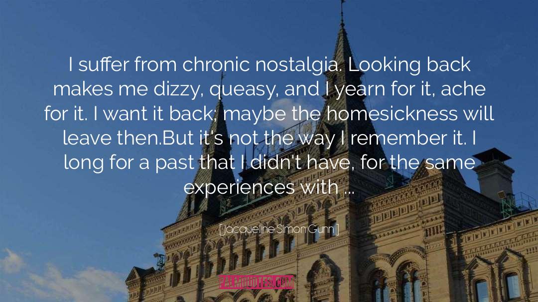 Jacqueline Simon Gunn Quotes: I suffer from chronic nostalgia.