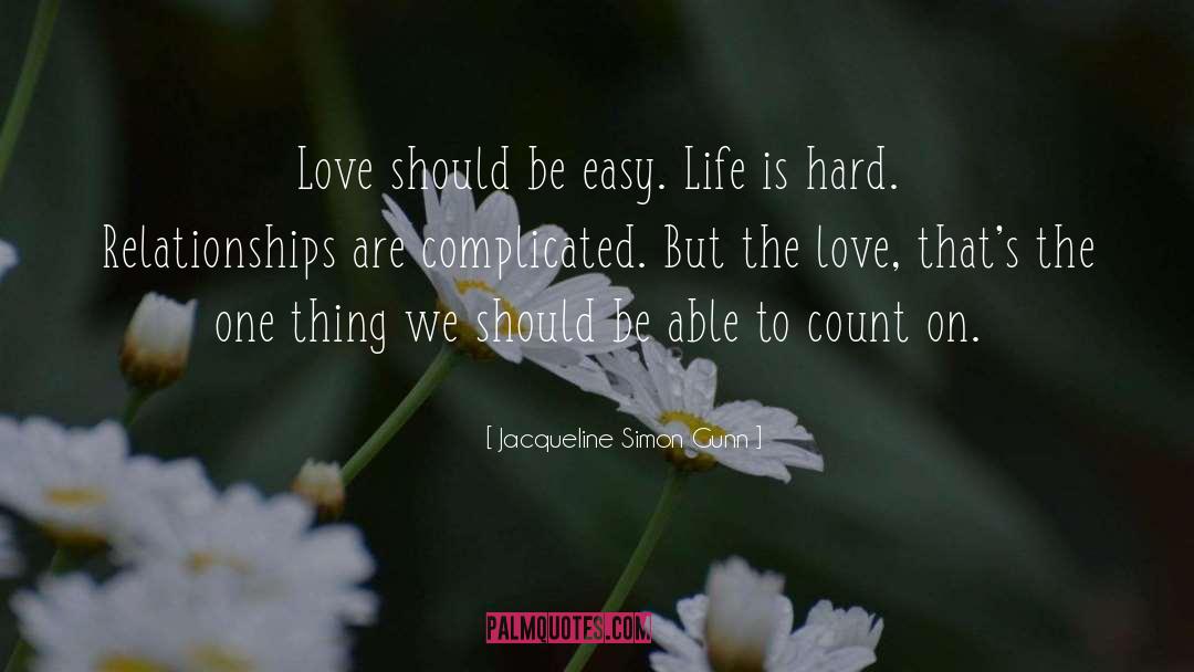 Jacqueline Simon Gunn Quotes: Love should be easy. Life