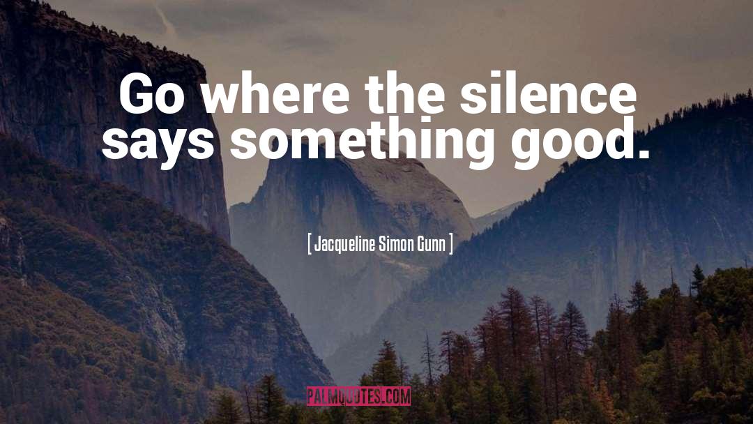 Jacqueline Simon Gunn Quotes: Go where the silence says