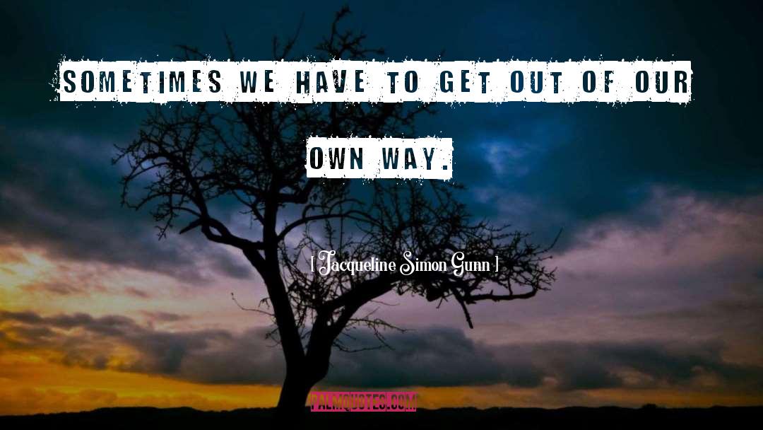 Jacqueline Simon Gunn Quotes: Sometimes we have to get