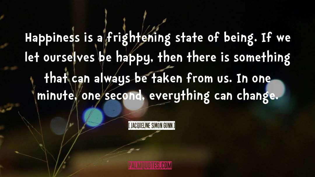 Jacqueline Simon Gunn Quotes: Happiness is a frightening state