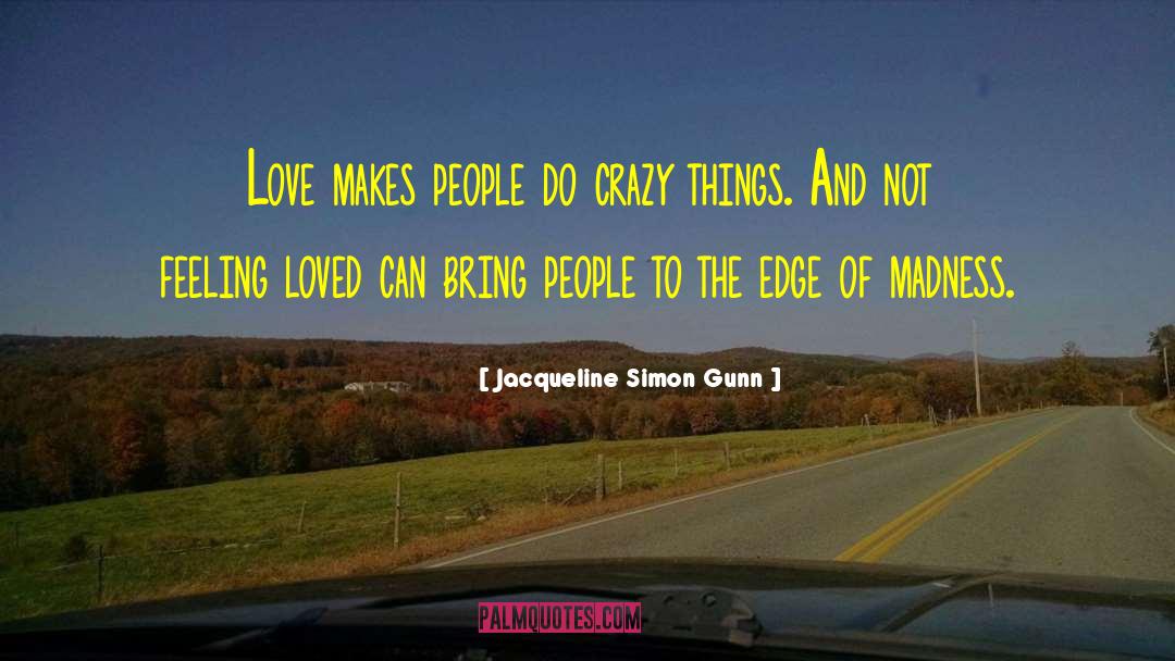 Jacqueline Simon Gunn Quotes: Love makes people do crazy