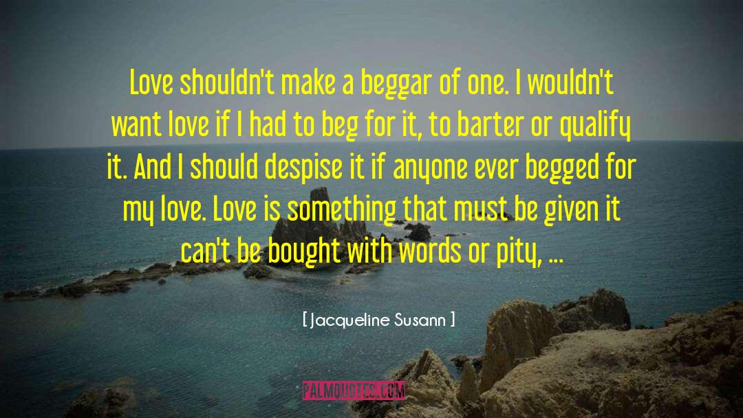 Jacqueline Susann Quotes: Love shouldn't make a beggar