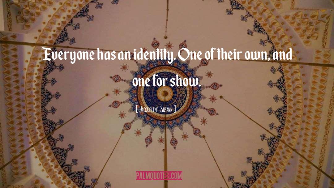 Jacqueline Susann Quotes: Everyone has an identity. One