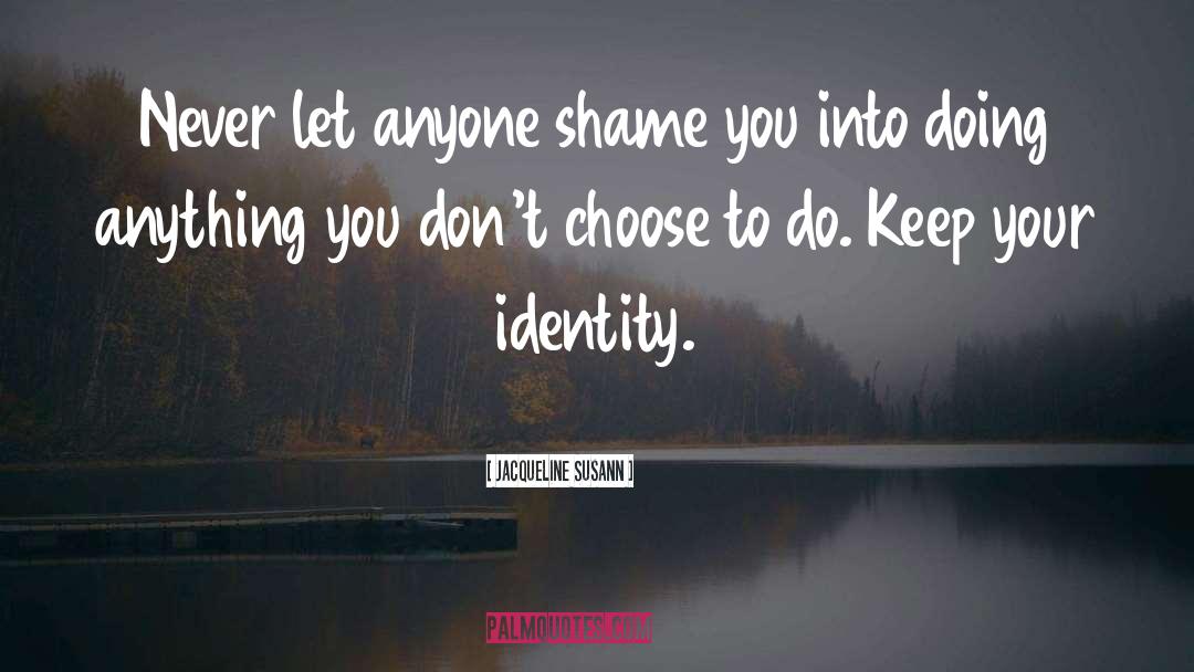 Jacqueline Susann Quotes: Never let anyone shame you