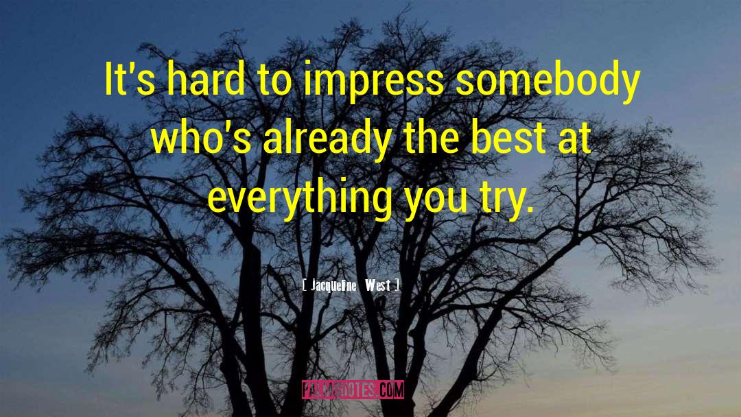 Jacqueline  West Quotes: It's hard to impress somebody