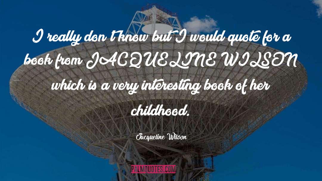 Jacqueline Wilson Quotes: I really don't know but