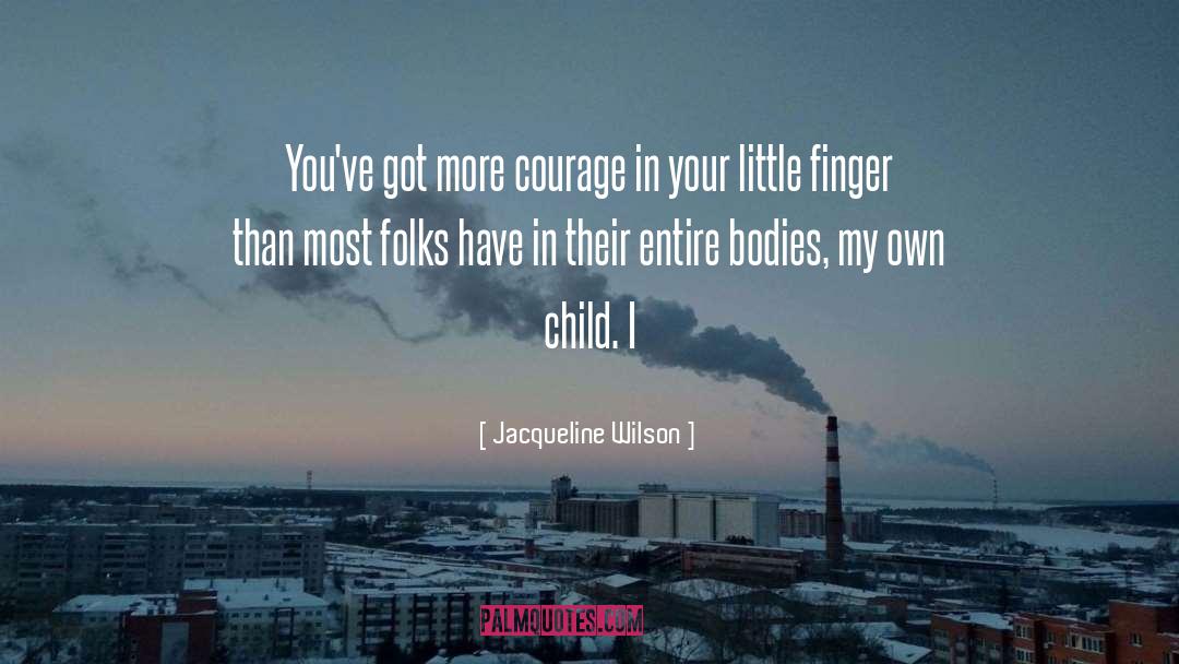 Jacqueline Wilson Quotes: You've got more courage in